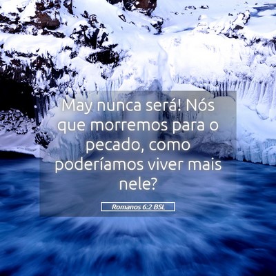 Picture 05 - Romanos 6:2 BSL - May nunca será! Nós que morremos para o pecado, - Bible Verse Picture