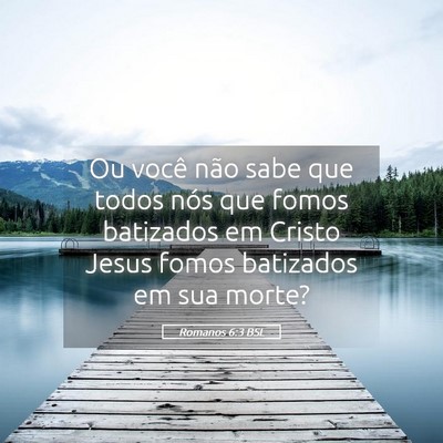 Picture 05 - Romanos 6:3 BSL - Ou você não sabe que todos nós que fomos - Bible Verse Picture