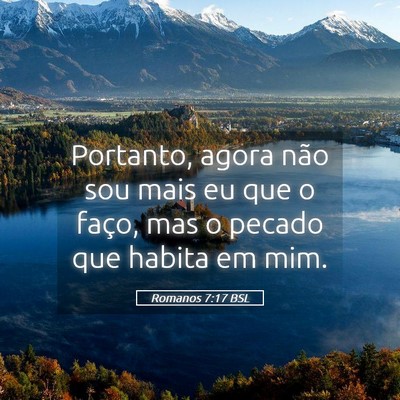 Picture 05 - Romanos 7:17 BSL - Portanto, agora não sou mais eu que o faço, mas - Bible Verse Picture