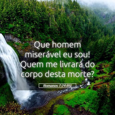 Picture 05 - Romanos 7:24 BSL - Que homem miserável eu sou! Quem me livrará do - Bible Verse Picture