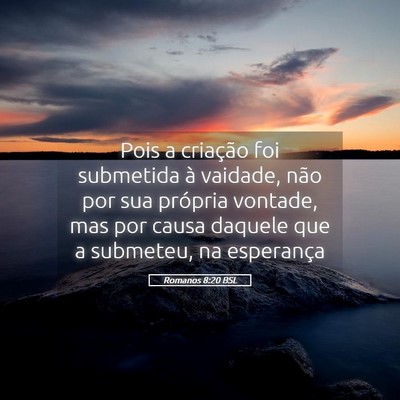 Picture 05 - Romanos 8:20 BSL - Pois a criação foi submetida à vaidade, não - Bible Verse Picture