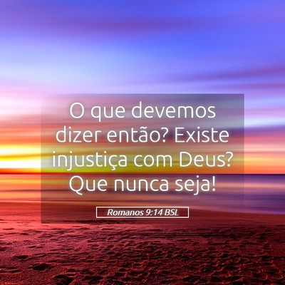 Picture 05 - Romanos 9:14 BSL - O que devemos dizer então? Existe injustiça com - Bible Verse Picture