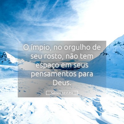 Picture 05 - Salmos 10:4 BSL - O ímpio, no orgulho de seu rosto, não tem - Bible Verse Picture