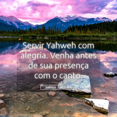 Picture 05 - Salmos 100:2 BSL - Servir Yahweh com alegria. Venha antes de sua - Bible Verse Picture