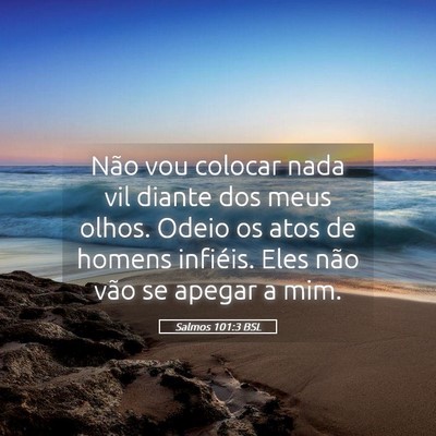 Picture 05 - Salmos 101:3 BSL - Não vou colocar nada vil diante dos meus olhos. - Bible Verse Picture