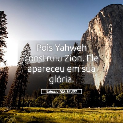 Picture 05 - Salmos 102:16 BSL - Pois Yahweh construiu Zion. Ele apareceu em sua - Bible Verse Picture