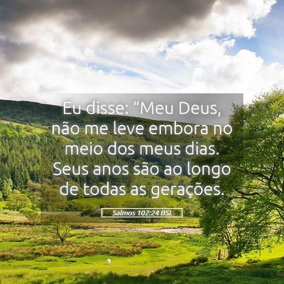 Picture 05 - Salmos 102:24 BSL - Eu disse: “Meu Deus, não me leve embora no - Bible Verse Picture