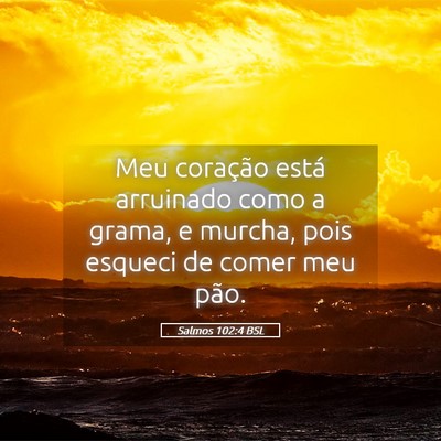 Picture 05 - Salmos 102:4 BSL - Meu coração está arruinado como a grama, e - Bible Verse Picture