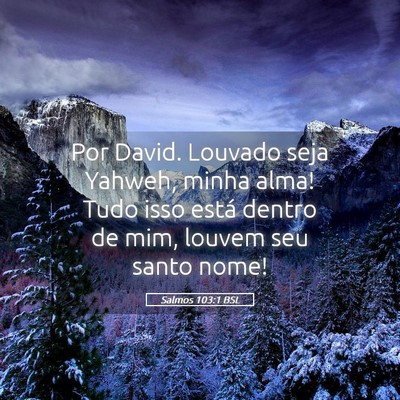 Picture 05 - Salmos 103:1 BSL - Por David. Louvado seja Yahweh, minha alma! Tudo - Bible Verse Picture