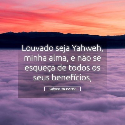 Picture 05 - Salmos 103:2 BSL - Louvado seja Yahweh, minha alma, e não se - Bible Verse Picture