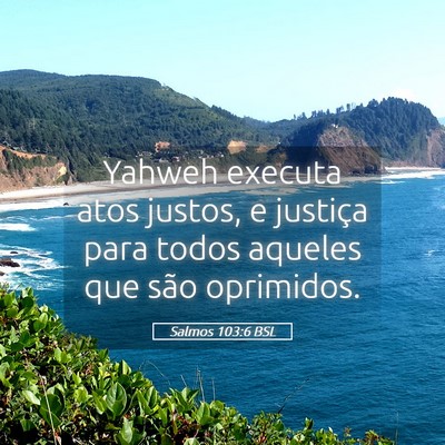 Picture 05 - Salmos 103:6 BSL - Yahweh executa atos justos, e justiça para todos - Bible Verse Picture