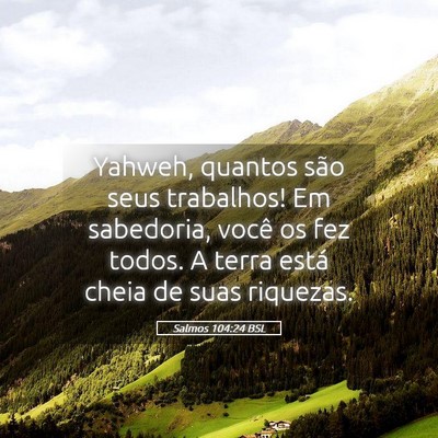 Picture 05 - Salmos 104:24 BSL - Yahweh, quantos são seus trabalhos! Em - Bible Verse Picture