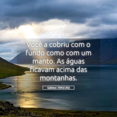 Picture 05 - Salmos 104:6 BSL - Você a cobriu com o fundo como com um manto. As - Bible Verse Picture