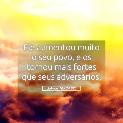 Picture 05 - Salmos 105:24 BSL - Ele aumentou muito o seu povo, e os tornou mais - Bible Verse Picture