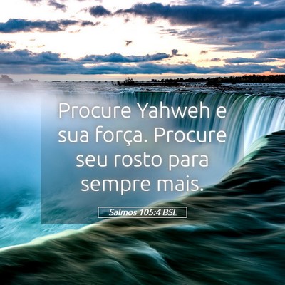 Picture 05 - Salmos 105:4 BSL - Procure Yahweh e sua força. Procure seu rosto - Bible Verse Picture