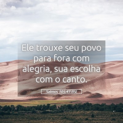 Picture 05 - Salmos 105:43 BSL - Ele trouxe seu povo para fora com alegria, sua - Bible Verse Picture