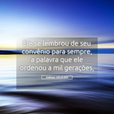 Picture 05 - Salmos 105:8 BSL - Ele se lembrou de seu convênio para sempre, a - Bible Verse Picture