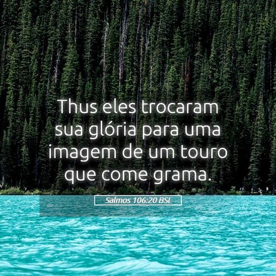Picture 05 - Salmos 106:20 BSL - Thus eles trocaram sua glória para uma imagem de - Bible Verse Picture