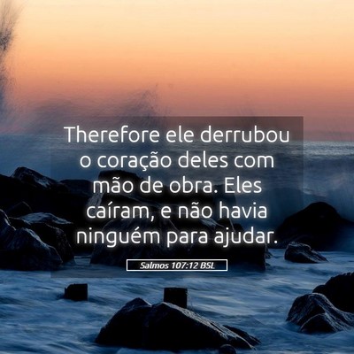 Picture 05 - Salmos 107:12 BSL - Therefore ele derrubou o coração deles com mão - Bible Verse Picture