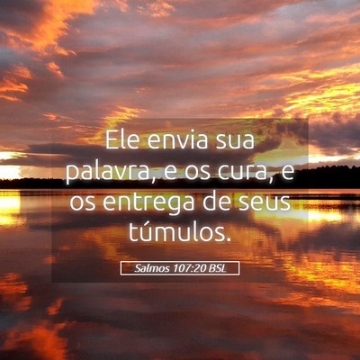 Picture 05 - Salmos 107:20 BSL - Ele envia sua palavra, e os cura, e os entrega de - Bible Verse Picture