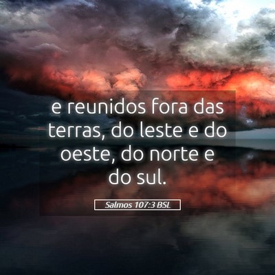 Picture 05 - Salmos 107:3 BSL - e reunidos fora das terras, do leste e do oeste, - Bible Verse Picture