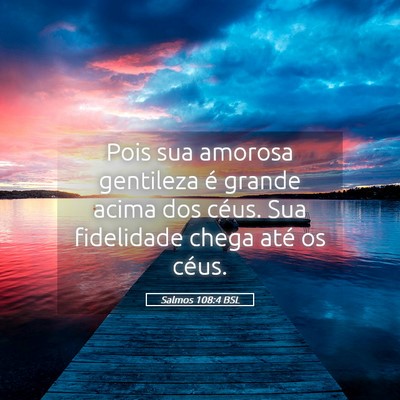 Picture 05 - Salmos 108:4 BSL - Pois sua amorosa gentileza é grande acima dos - Bible Verse Picture