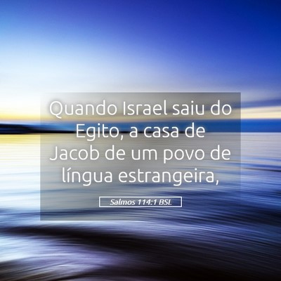 Picture 05 - Salmos 114:1 BSL - Quando Israel saiu do Egito, a casa de Jacob de - Bible Verse Picture