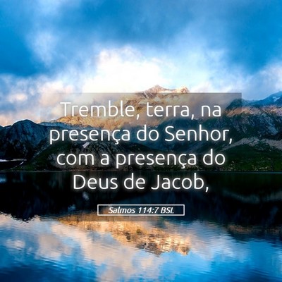 Picture 05 - Salmos 114:7 BSL - Tremble, terra, na presença do Senhor, com a - Bible Verse Picture