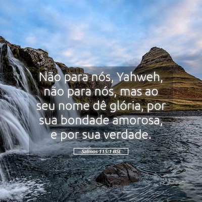 Picture 05 - Salmos 115:1 BSL - Não para nós, Yahweh, não para nós, mas ao - Bible Verse Picture