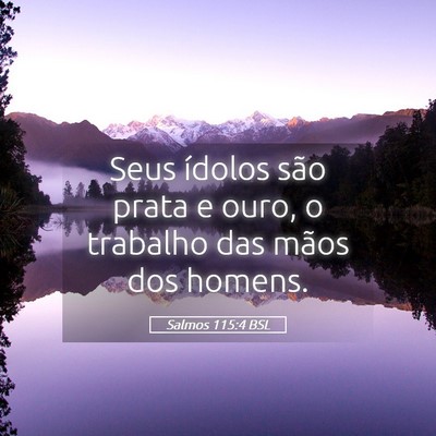 Picture 05 - Salmos 115:4 BSL - Seus ídolos são prata e ouro, o trabalho das - Bible Verse Picture