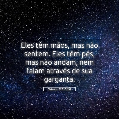 Picture 05 - Salmos 115:7 BSL - Eles têm mãos, mas não sentem. Eles têm pés, - Bible Verse Picture