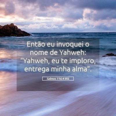 Picture 05 - Salmos 116:4 BSL - Então eu invoquei o nome de Yahweh: “Yahweh, - Bible Verse Picture