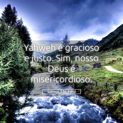 Picture 05 - Salmos 116:5 BSL - Yahweh é gracioso e justo. Sim, nosso Deus é - Bible Verse Picture