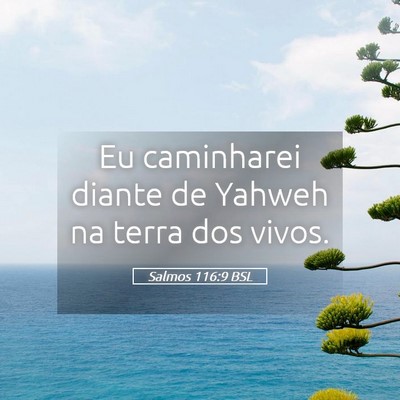 Picture 05 - Salmos 116:9 BSL - Eu caminharei diante de Yahweh na terra dos - Bible Verse Picture