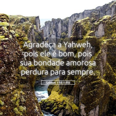 Picture 05 - Salmos 118:1 BSL - Agradeça a Yahweh, pois ele é bom, pois sua - Bible Verse Picture