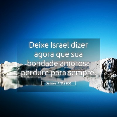 Picture 05 - Salmos 118:2 BSL - Deixe Israel dizer agora que sua bondade amorosa - Bible Verse Picture