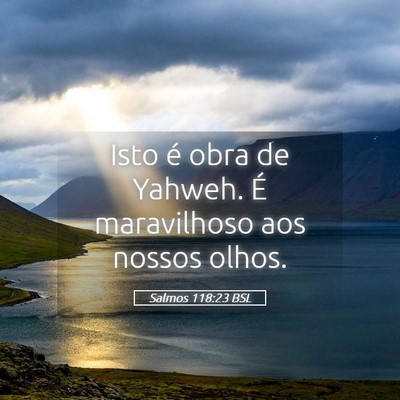 Picture 05 - Salmos 118:23 BSL - Isto é obra de Yahweh. É maravilhoso aos nossos - Bible Verse Picture