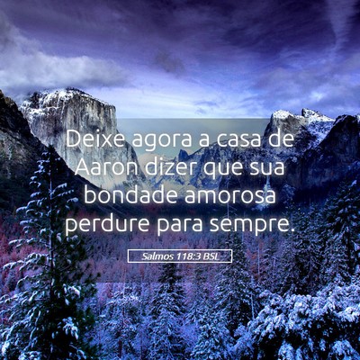 Picture 05 - Salmos 118:3 BSL - Deixe agora a casa de Aaron dizer que sua bondade - Bible Verse Picture