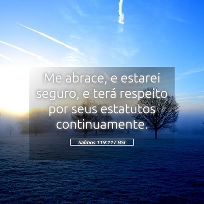 Picture 05 - Salmos 119:117 BSL - Me abrace, e estarei seguro, e terá respeito por - Bible Verse Picture