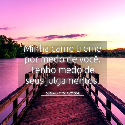 Picture 05 - Salmos 119:120 BSL - Minha carne treme por medo de você. Tenho medo - Bible Verse Picture