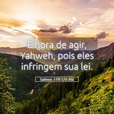 Picture 05 - Salmos 119:126 BSL - É hora de agir, Yahweh, pois eles infringem sua - Bible Verse Picture