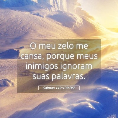 Picture 05 - Salmos 119:139 BSL - O meu zelo me cansa, porque meus inimigos ignoram - Bible Verse Picture