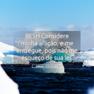Picture 05 - Salmos 119:153 BSL - RESH Considere minha aflição, e me entregue, - Bible Verse Picture
