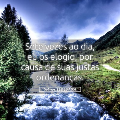 Picture 05 - Salmos 119:164 BSL - Sete vezes ao dia, eu os elogio, por causa de - Bible Verse Picture