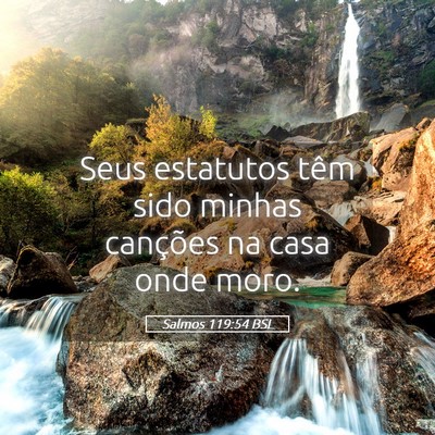 Picture 05 - Salmos 119:54 BSL - Seus estatutos têm sido minhas canções na casa - Bible Verse Picture
