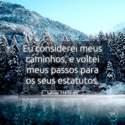 Picture 05 - Salmos 119:59 BSL - Eu considerei meus caminhos, e voltei meus passos - Bible Verse Picture