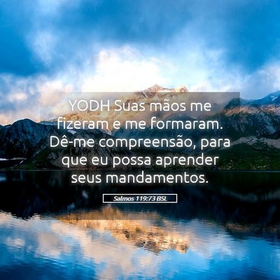 Picture 05 - Salmos 119:73 BSL - YODH Suas mãos me fizeram e me formaram. Dê-me - Bible Verse Picture