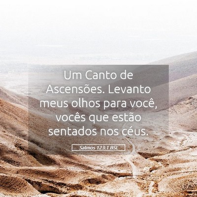 Picture 05 - Salmos 123:1 BSL - Um Canto de Ascensões. Levanto meus olhos para - Bible Verse Picture