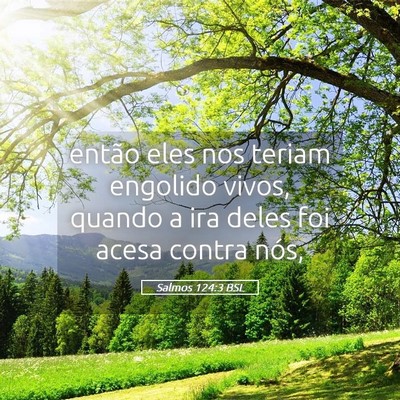 Picture 05 - Salmos 124:3 BSL - então eles nos teriam engolido vivos, quando a - Bible Verse Picture