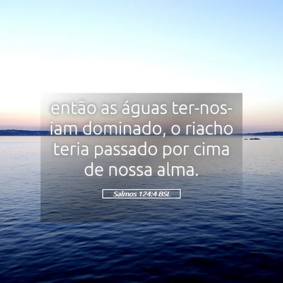 Picture 05 - Salmos 124:4 BSL - então as águas ter-nos-iam dominado, o riacho - Bible Verse Picture